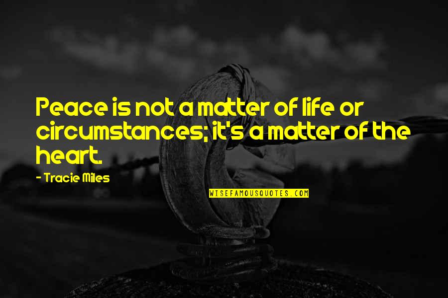 The Heart Of The Matter Quotes By Tracie Miles: Peace is not a matter of life or