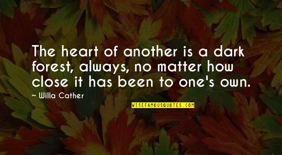 The Heart Of The Matter Quotes By Willa Cather: The heart of another is a dark forest,