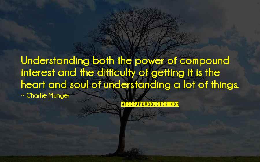 The Heart Of Understanding Quotes By Charlie Munger: Understanding both the power of compound interest and