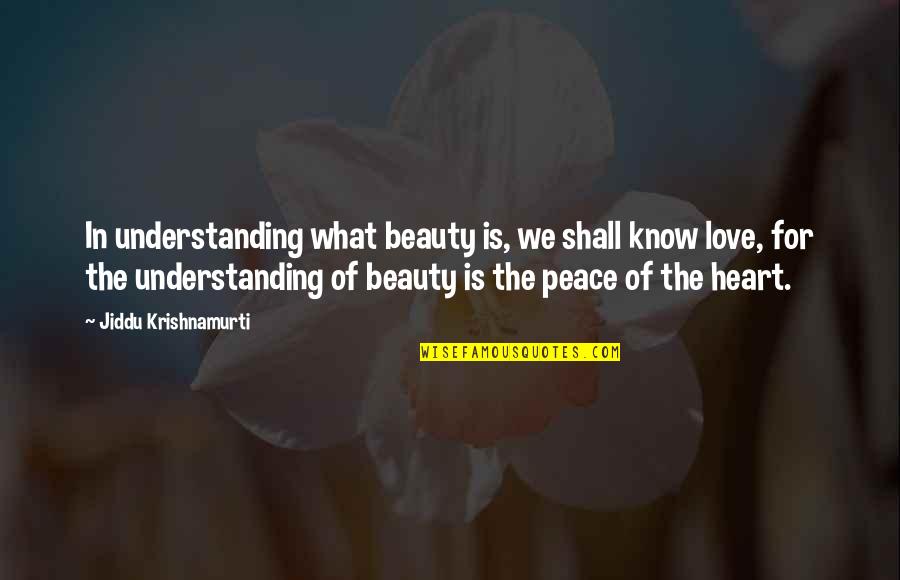 The Heart Of Understanding Quotes By Jiddu Krishnamurti: In understanding what beauty is, we shall know