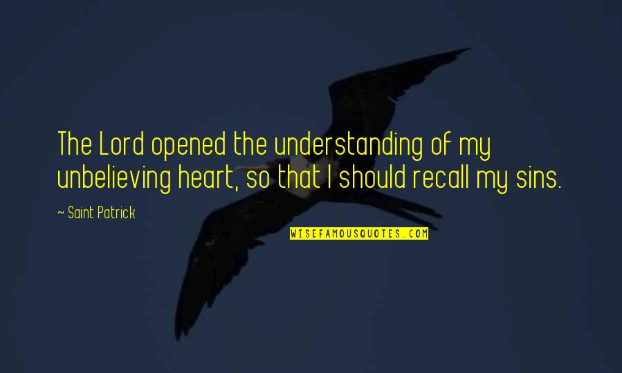 The Heart Of Understanding Quotes By Saint Patrick: The Lord opened the understanding of my unbelieving