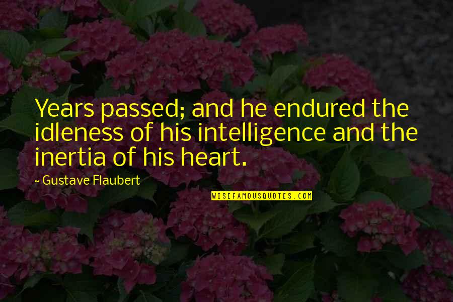 The Heart Quotes By Gustave Flaubert: Years passed; and he endured the idleness of