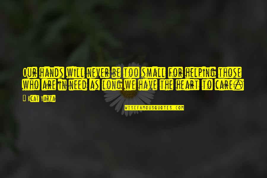 The Heart Quotes By Kcat Yarza: Our hands will never be too small for