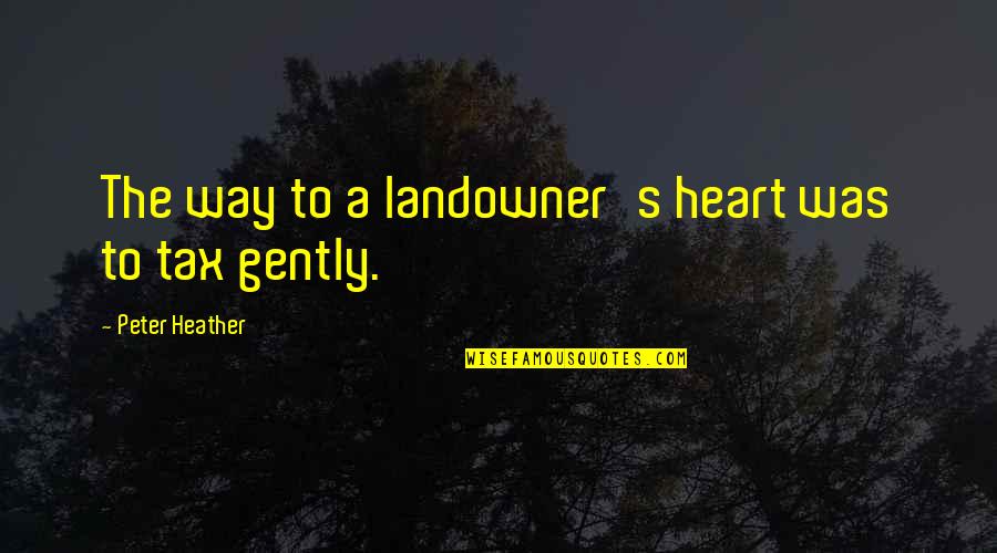 The Heart Quotes By Peter Heather: The way to a landowner's heart was to