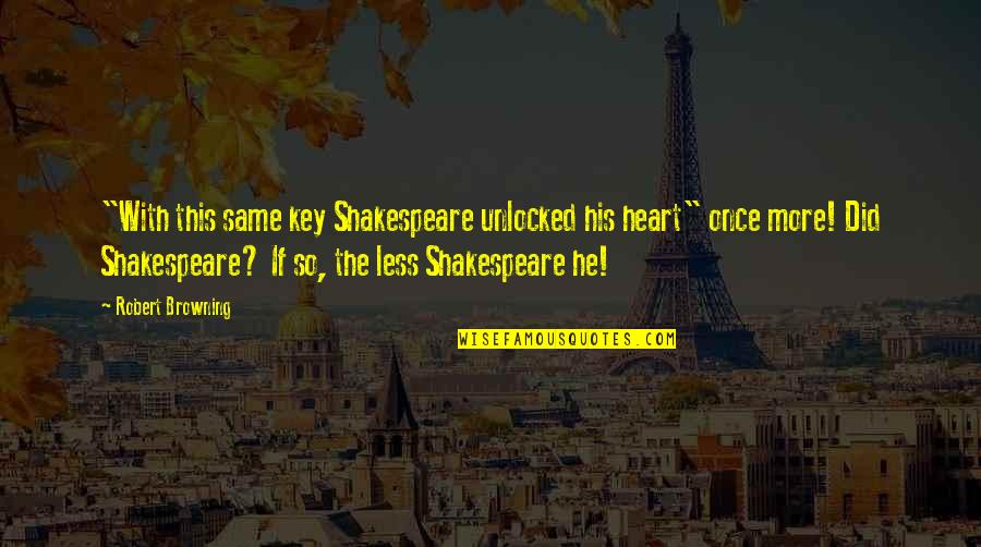 The Heart Shakespeare Quotes By Robert Browning: "With this same key Shakespeare unlocked his heart" The Heart Shakespeare Quotes By Robert Browning: "With this same key Shakespeare unlocked his heart"