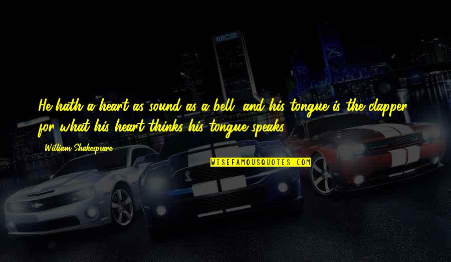 The Heart Shakespeare Quotes By William Shakespeare: He hath a heart as sound as a The Heart Shakespeare Quotes By William Shakespeare: He hath a heart as sound as a