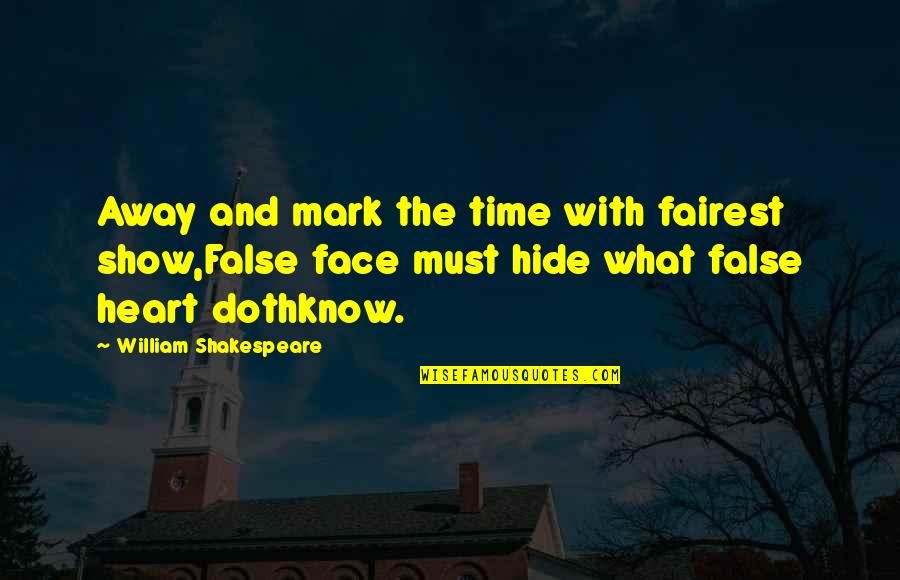 The Heart Shakespeare Quotes By William Shakespeare: Away and mark the time with fairest show,False The Heart Shakespeare Quotes By William Shakespeare: Away and mark the time with fairest show,False