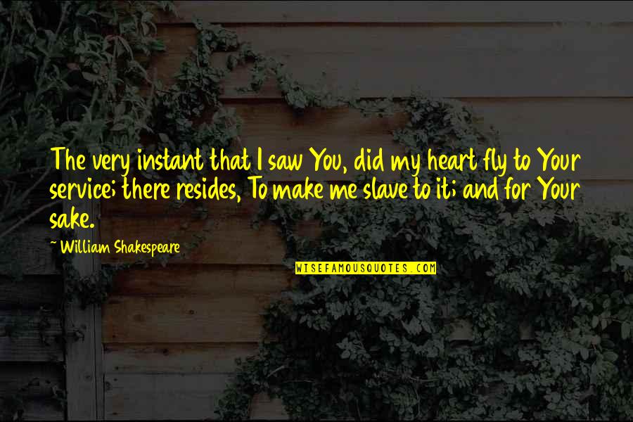 The Heart Shakespeare Quotes By William Shakespeare: The very instant that I saw You, did The Heart Shakespeare Quotes By William Shakespeare: The very instant that I saw You, did