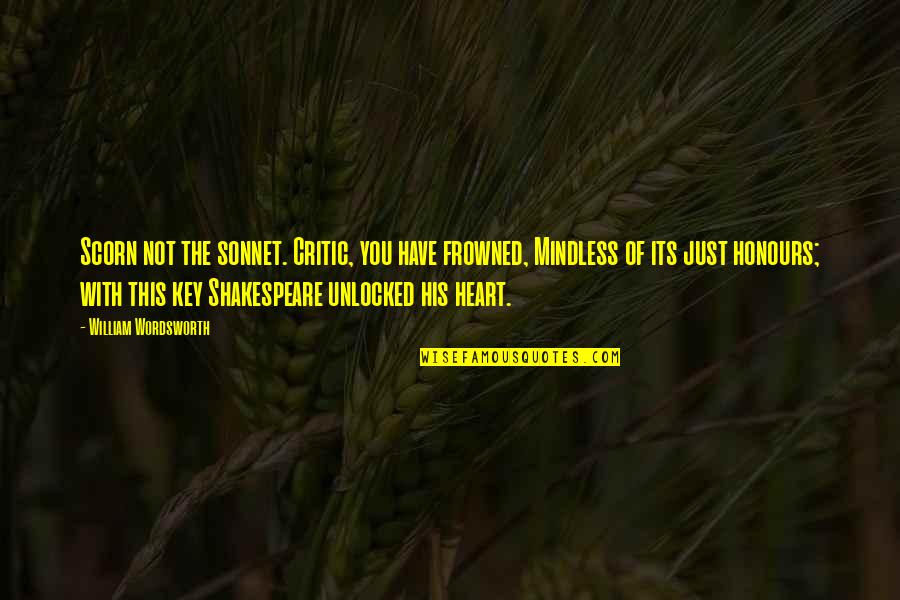 The Heart Shakespeare Quotes By William Wordsworth: Scorn not the sonnet. Critic, you have frowned, The Heart Shakespeare Quotes By William Wordsworth: Scorn not the sonnet. Critic, you have frowned,