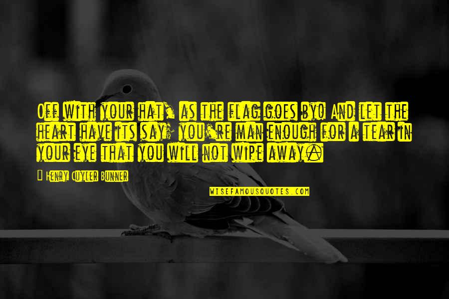 The Heart That You Quotes By Henry Cuyler Bunner: Off with your hat, as the flag goes The Heart That You Quotes By Henry Cuyler Bunner: Off with your hat, as the flag goes