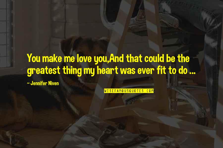 The Heart That You Quotes By Jennifer Niven: You make me love you,And that could be The Heart That You Quotes By Jennifer Niven: You make me love you,And that could be