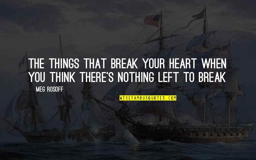 The Heart That You Quotes By Meg Rosoff: The things that break your heart when you