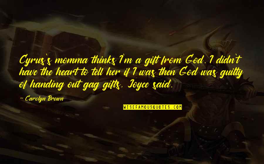 The Heart Thinks Quotes By Carolyn Brown: Cyrus's momma thinks I'm a gift from God.