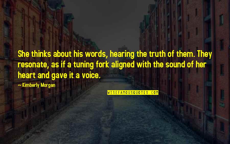 The Heart Thinks Quotes By Kimberly Morgan: She thinks about his words, hearing the truth
