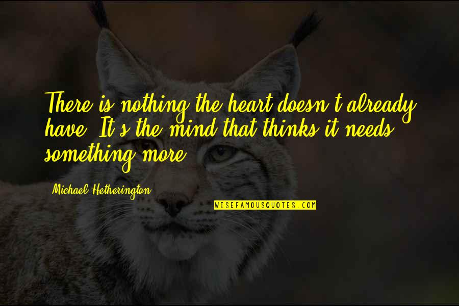 The Heart Thinks Quotes By Michael Hetherington: There is nothing the heart doesn't already have.