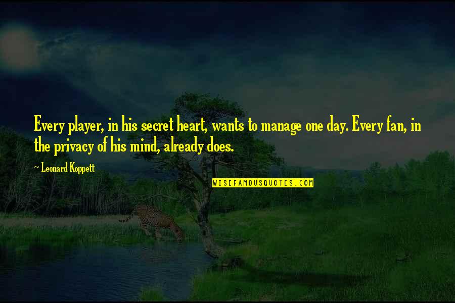 The Heart Wants Quotes By Leonard Koppett: Every player, in his secret heart, wants to