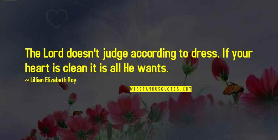 The Heart Wants Quotes By Lillian Elizabeth Roy: The Lord doesn't judge according to dress. If