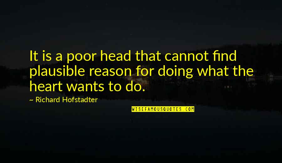 The Heart Wants Quotes By Richard Hofstadter: It is a poor head that cannot find