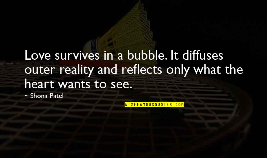 The Heart Wants Quotes By Shona Patel: Love survives in a bubble. It diffuses outer