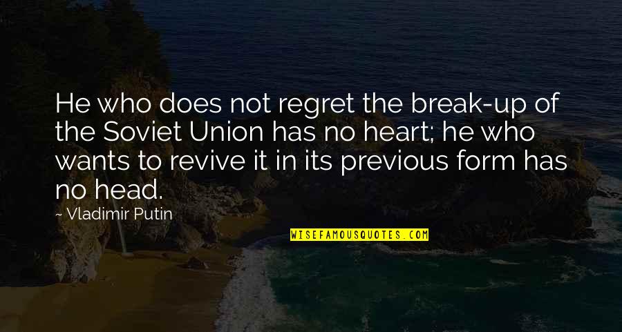 The Heart Wants Quotes By Vladimir Putin: He who does not regret the break-up of