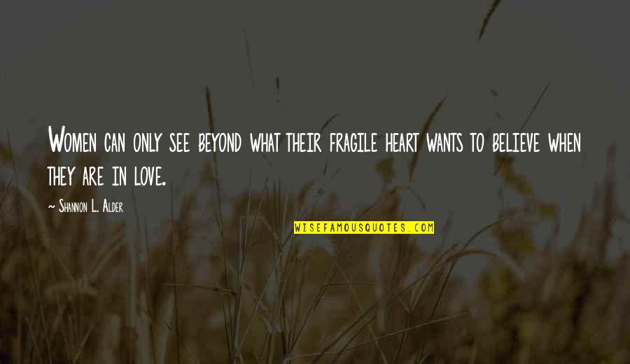 The Heart Wants What It Wants Love Quotes By Shannon L. Alder: Women can only see beyond what their fragile