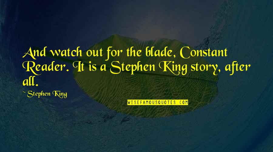 The Heart Wants What It Wants Love Quotes By Stephen King: And watch out for the blade, Constant Reader.