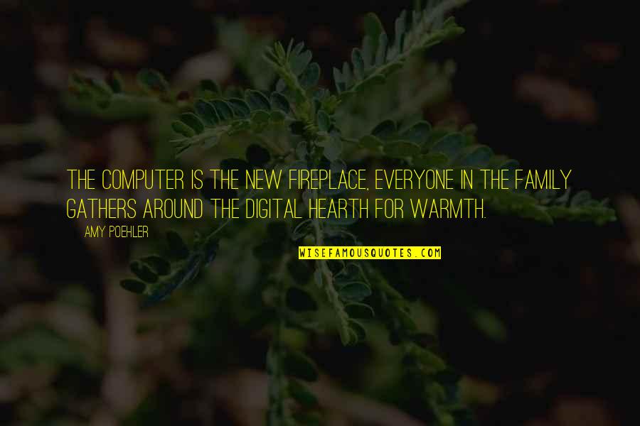 The Hearth Quotes By Amy Poehler: The computer is the new fireplace, everyone in The Hearth Quotes By Amy Poehler: The computer is the new fireplace, everyone in