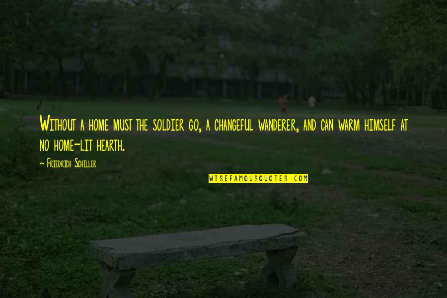 The Hearth Quotes By Friedrich Schiller: Without a home must the soldier go, a The Hearth Quotes By Friedrich Schiller: Without a home must the soldier go, a