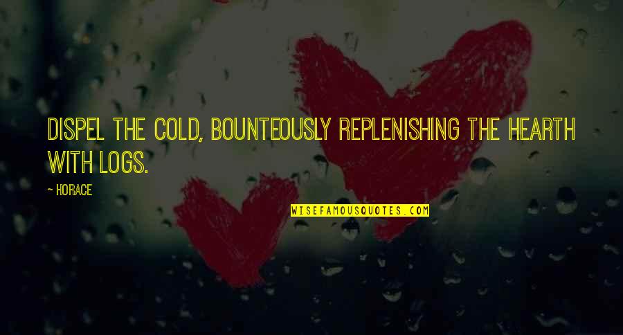 The Hearth Quotes By Horace: Dispel the cold, bounteously replenishing the hearth with