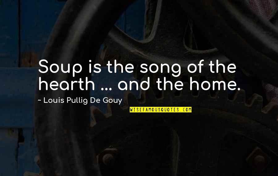 The Hearth Quotes By Louis Pullig De Gouy: Soup is the song of the hearth ... The Hearth Quotes By Louis Pullig De Gouy: Soup is the song of the hearth ...