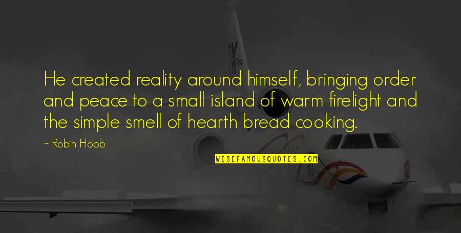 The Hearth Quotes By Robin Hobb: He created reality around himself, bringing order and The Hearth Quotes By Robin Hobb: He created reality around himself, bringing order and