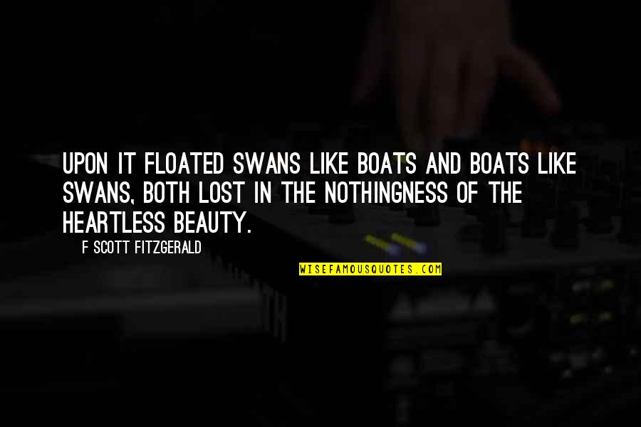 The Heartless Quotes By F Scott Fitzgerald: Upon it floated swans like boats and boats