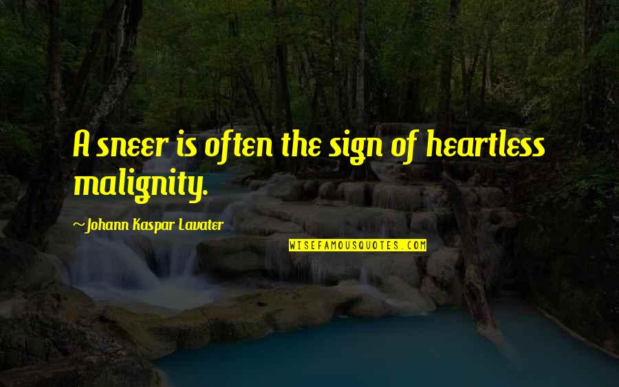 The Heartless Quotes By Johann Kaspar Lavater: A sneer is often the sign of heartless