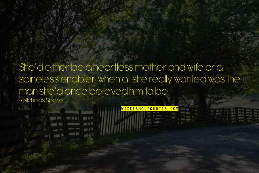 The Heartless Quotes By Nicholas Sparks: She'd either be a heartless mother and wife