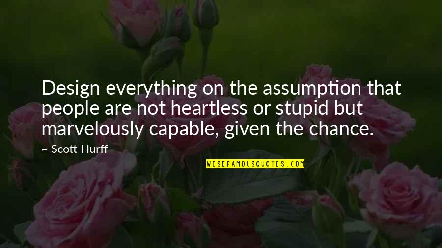 The Heartless Quotes By Scott Hurff: Design everything on the assumption that people are