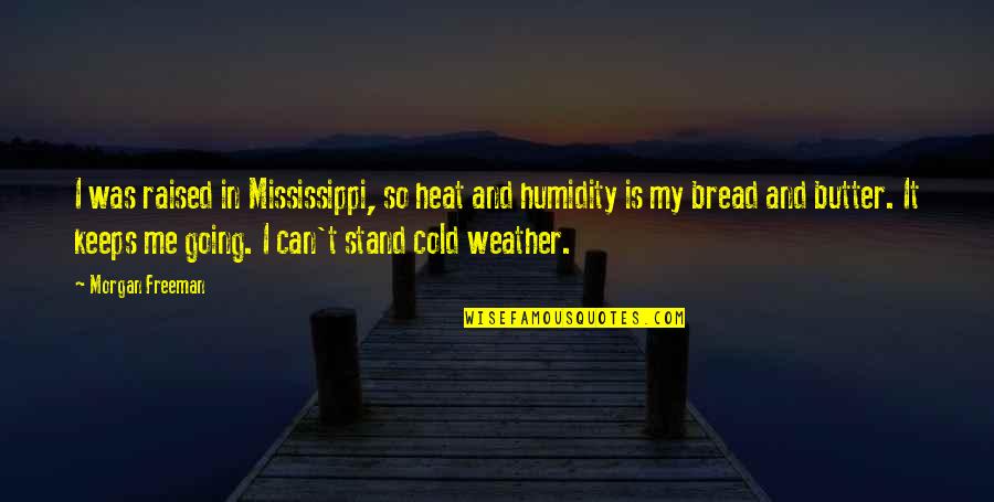 The Heat And Humidity Quotes By Morgan Freeman: I was raised in Mississippi, so heat and