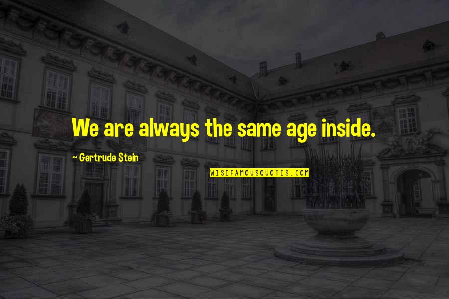 The Heat Bar Scene Quotes By Gertrude Stein: We are always the same age inside. The Heat Bar Scene Quotes By Gertrude Stein: We are always the same age inside.