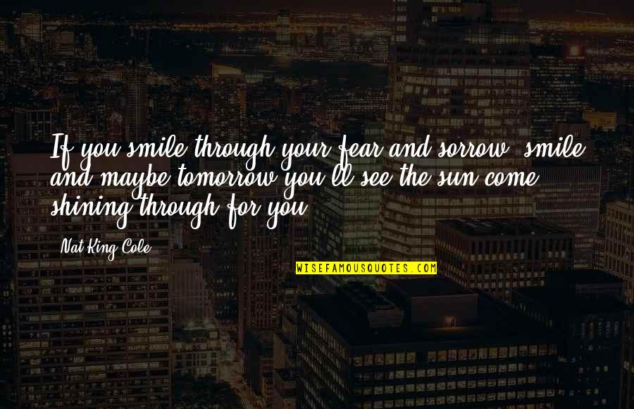 The Heat Bar Scene Quotes By Nat King Cole: If you smile through your fear and sorrow, The Heat Bar Scene Quotes By Nat King Cole: If you smile through your fear and sorrow,