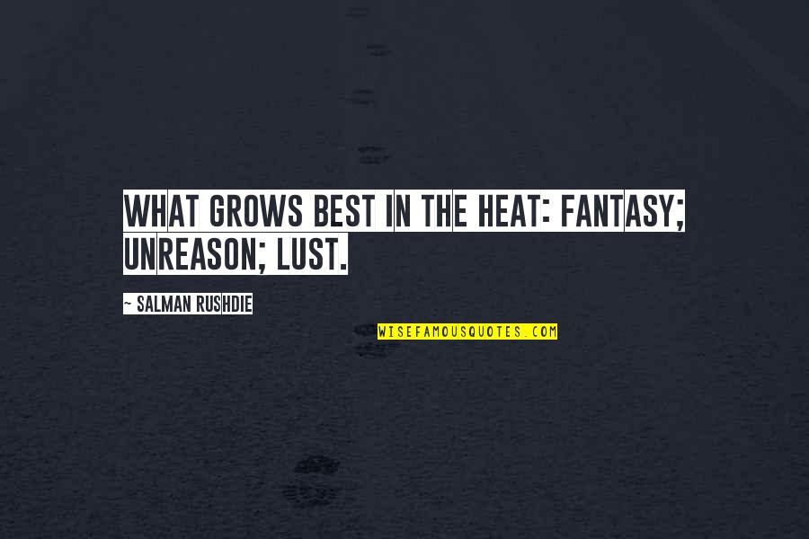 The Heat Best Quotes By Salman Rushdie: What grows best in the heat: fantasy; unreason;