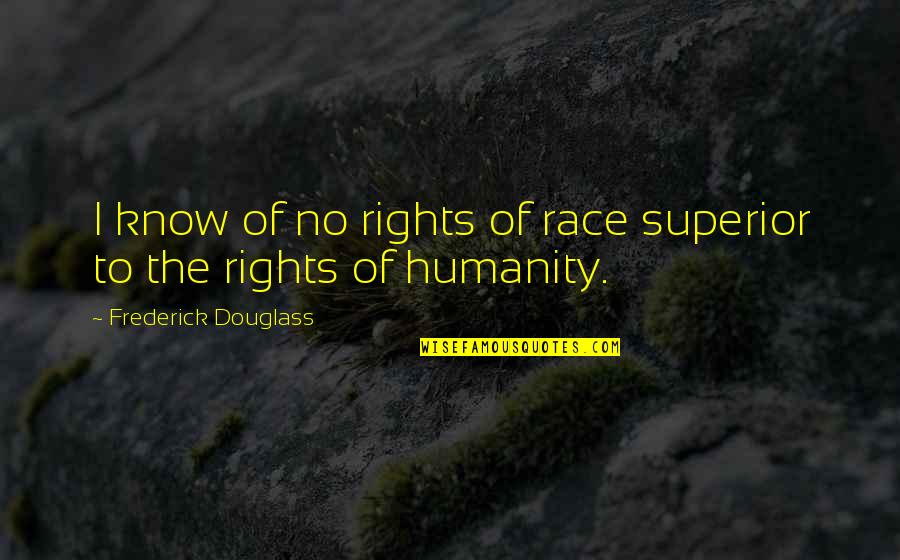 The Heat Melissa Quotes By Frederick Douglass: I know of no rights of race superior