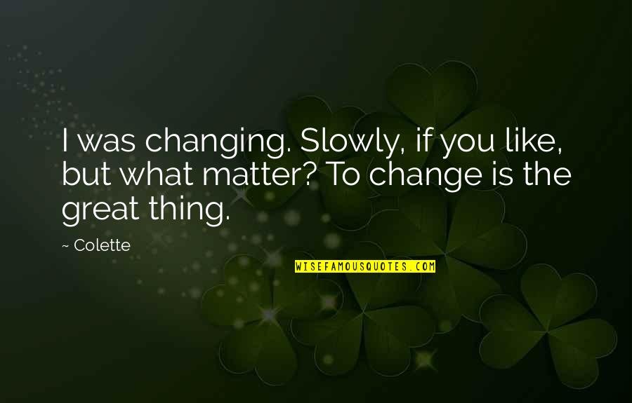 The Heat Movie Best Quotes By Colette: I was changing. Slowly, if you like, but