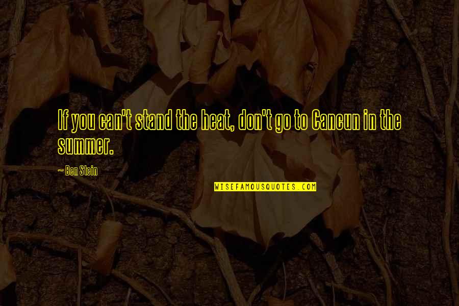 The Heat Of Summer Quotes By Ben Stein: If you can't stand the heat, don't go