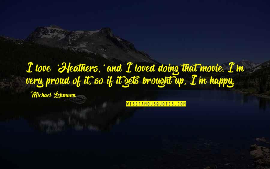 The Heathers Quotes By Michael Lehmann: I love 'Heathers,' and I loved doing that The Heathers Quotes By Michael Lehmann: I love 'Heathers,' and I loved doing that