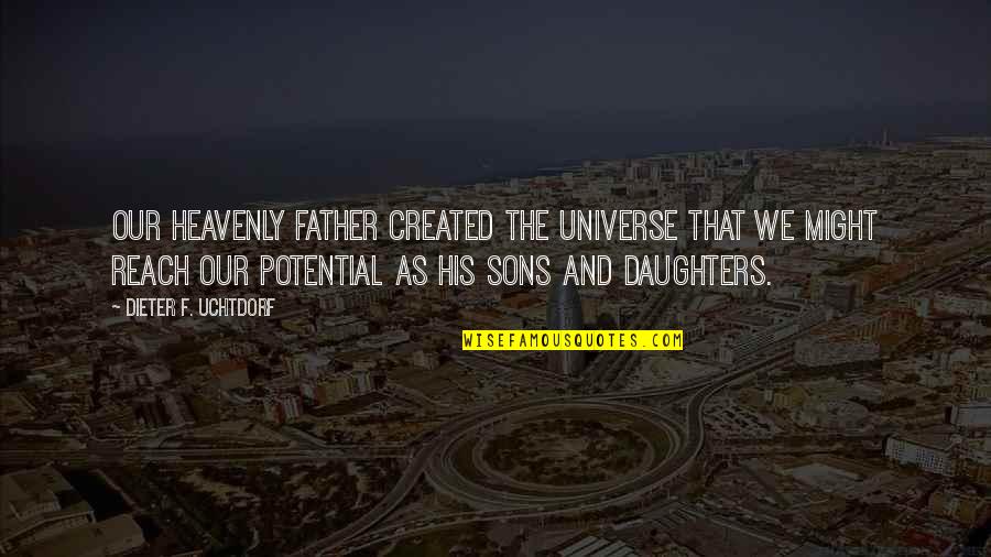 The Heavenly Father Quotes By Dieter F. Uchtdorf: Our Heavenly Father created the universe that we