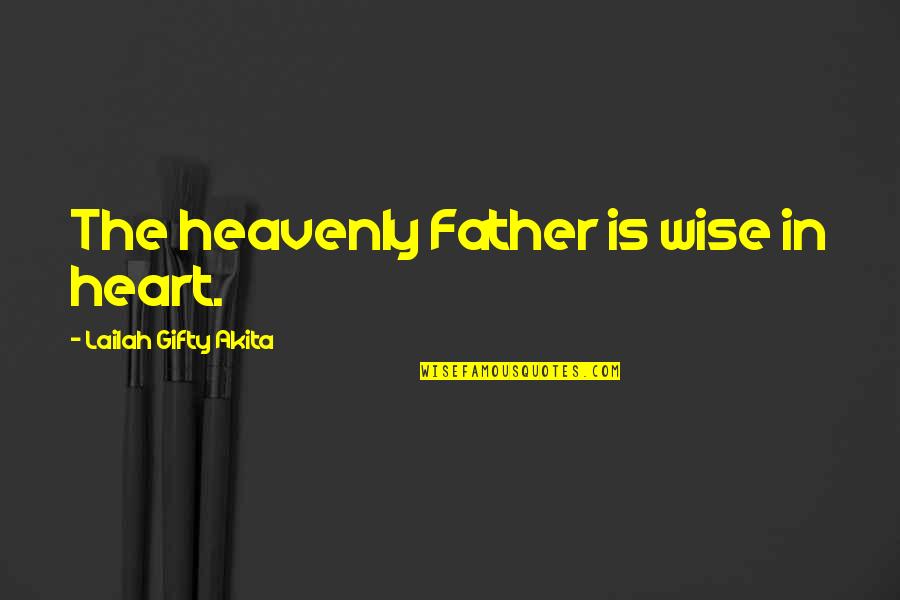 The Heavenly Father Quotes By Lailah Gifty Akita: The heavenly Father is wise in heart.