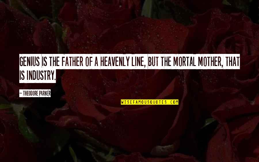 The Heavenly Father Quotes By Theodore Parker: Genius is the father of a heavenly line,