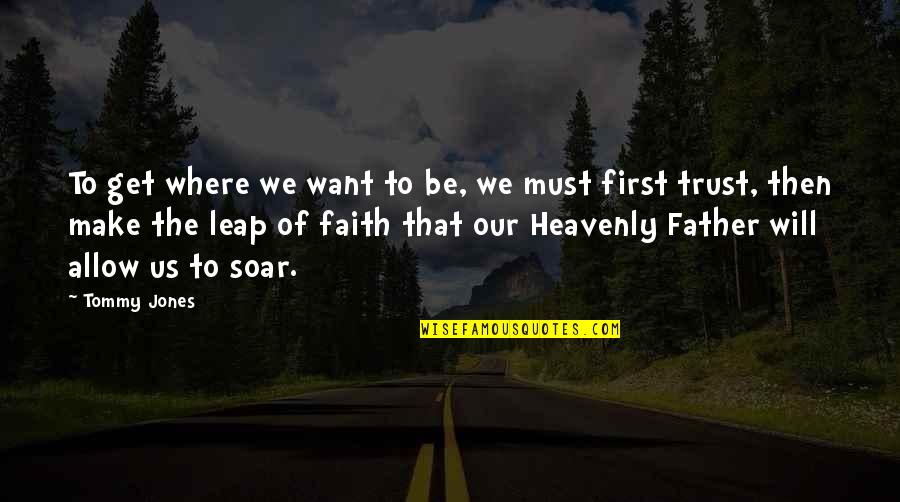 The Heavenly Father Quotes By Tommy Jones: To get where we want to be, we