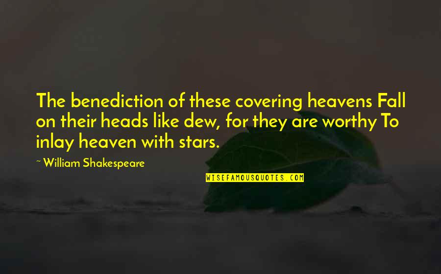 The Heavens And Stars Quotes By William Shakespeare: The benediction of these covering heavens Fall on