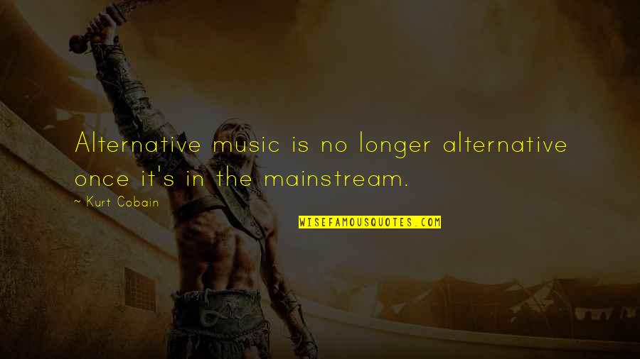 The Heavens Opening Quotes By Kurt Cobain: Alternative music is no longer alternative once it's