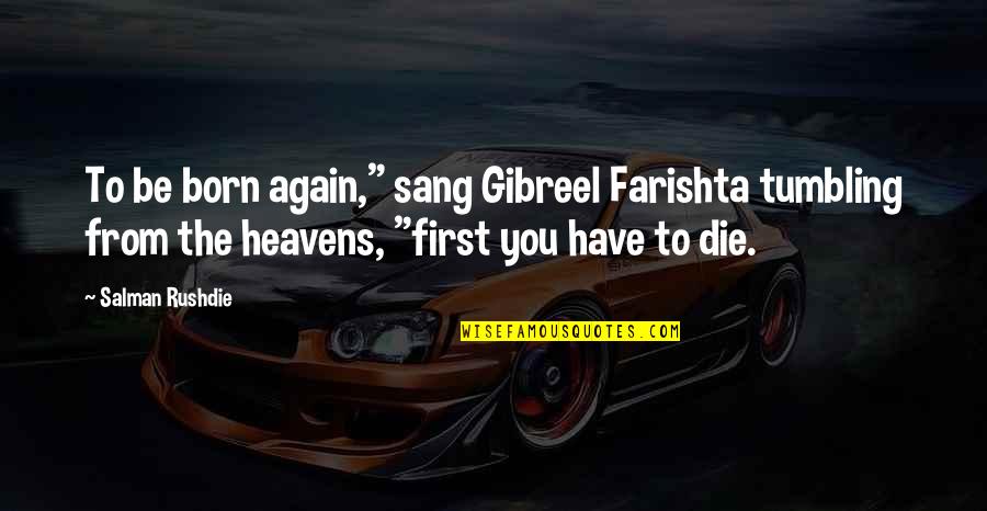 The Heavens Opening Quotes By Salman Rushdie: To be born again," sang Gibreel Farishta tumbling The Heavens Opening Quotes By Salman Rushdie: To be born again," sang Gibreel Farishta tumbling